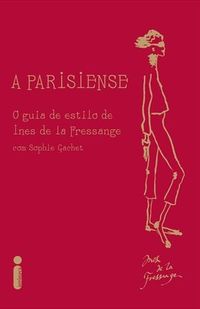 A Parisiense: O guia de estilo de Ines de la Fressange (Inès de la Fressange)