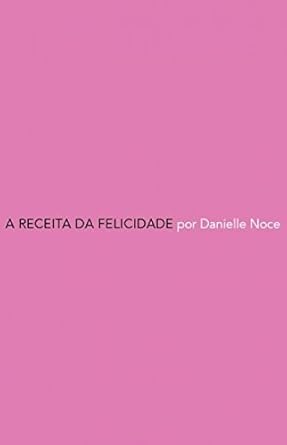 A Receita da Felicidade (Danielle Noce)