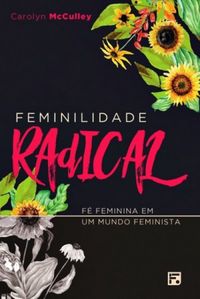 Feminilidade Radical (Carolyn McCulley)