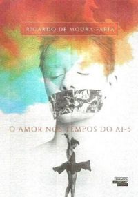 O amor nos tempos do AI-5 (Ricardo de Moura Faria)