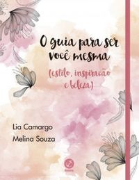 O Guia para Ser Você Mesma (Lia Camargo e Melina Souza)