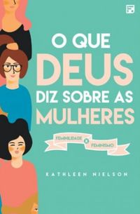 O que Deus diz sobre as Mulheres (Kathleen Nielson)