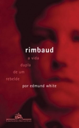 Rimbaud: A vida dupla de um rebelde (Edmund White)