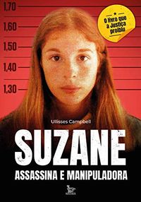 Suzane: Assassina e Manipuladora (Ulisses Campbell)