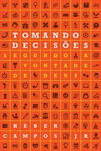 Tomando Decisões Segundo a Vontade de Deus (Heber Campos Jr.)
