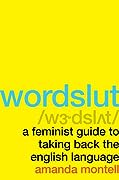 Wordslut: A Feminist Guide to Taking Back the English Language (Amanda Montell)